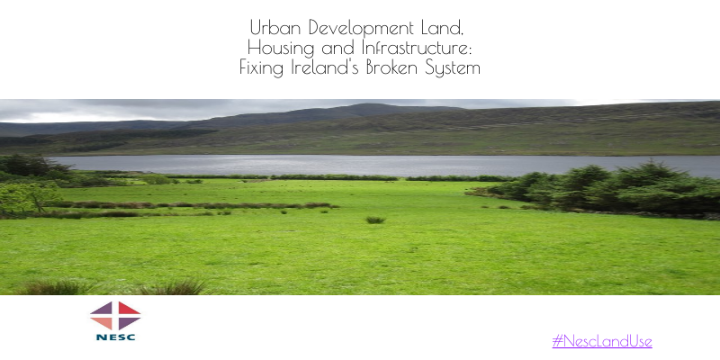 Urban Development Land, Housing and Infrastructure: Fixing Ireland's Broken System Urban Development Land, Housing and Infrastructure: Fixing Ireland's Broken System